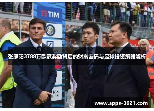 张康阳3788万欧冠奖励背后的财富密码与足球投资策略解析