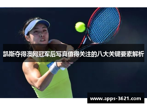 凯斯夺得澳网冠军后写真值得关注的八大关键要素解析