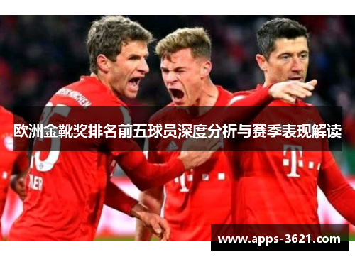 欧洲金靴奖排名前五球员深度分析与赛季表现解读