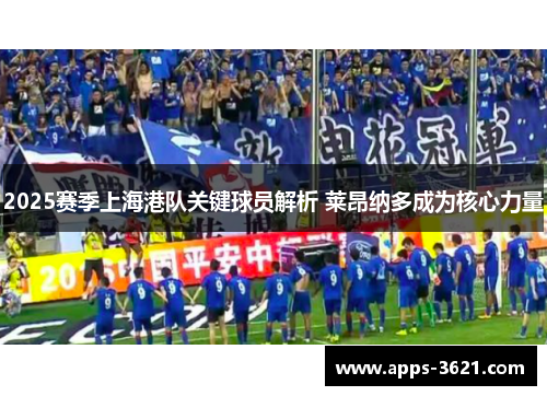 2025赛季上海港队关键球员解析 莱昂纳多成为核心力量