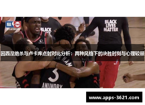 因西涅绝杀与卢卡库点射对比分析：两种风格下的决胜时刻与心理较量
