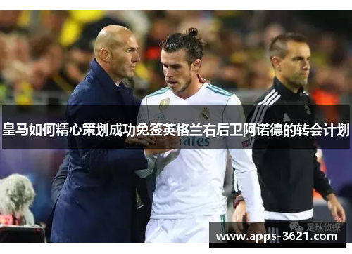 皇马如何精心策划成功免签英格兰右后卫阿诺德的转会计划